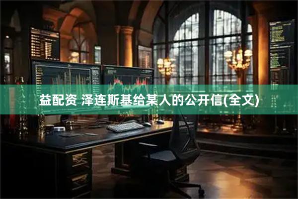 益配资 泽连斯基给某人的公开信(全文)